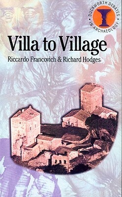 Villa to Village: The Transformation of the Roman Countryside by Riccardo Francovich, Richard Hodges