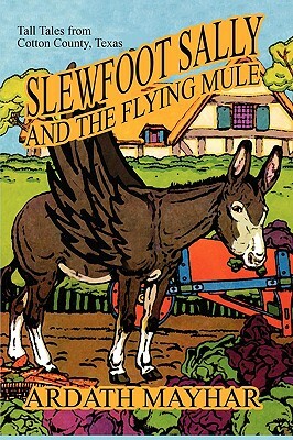Slewfoot Sally and the Flying Mule: Tall Tales from Cotton County, Texas by Ardath Mayhar