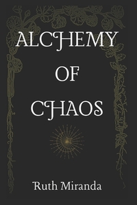Alchemy of Chaos by Ruth Miranda