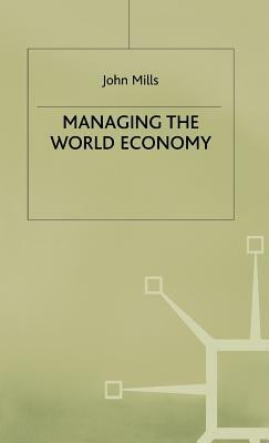 Managing the World Economy by J. Mills