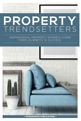 Property Trendsetters: Inspirational Property Experts Share Their Journeys to Success by Julie Hanson, Aziz Patel, Belinda Grashion