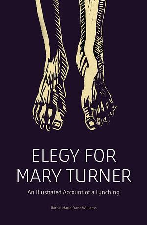 Elegy for Mary Turner: An Illustrated Account of a Lynching by Rachel Marie-Crane Williams