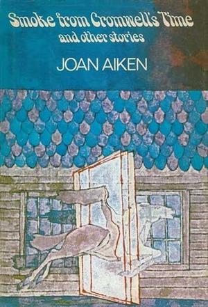 Smoke from Cromwell's Time and Other Stories by Joan Aiken