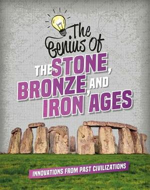 The Genius of the Stone, Bronze, and Iron Ages by Izzi Howell