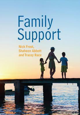 Family Support: Prevention, Early Intervention and Early Help by Shaheen Abbott, Nick Frost, Tracey Race