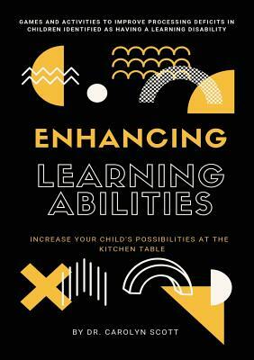 Enhancing Learning Abilities: Increase Your Child's Possibilities at the Kitchen Table by Carolyn Scott