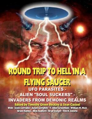 Round Trip To Hell In A Flying Saucer: UFO Parasites - Alien Soul Suckers - Invaders From Demonic Realms by Timothy Green Beckley, Sean Casteel, Adam Gorightly, Scott Corralles
