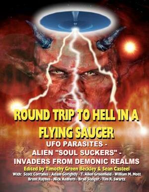 Round Trip To Hell In A Flying Saucer: UFO Parasites - Alien Soul Suckers - Invaders From Demonic Realms by Adam Gorightly, Timothy Green Beckley, Scott Corralles, Sean Casteel