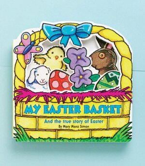 My Easter Basket: And the True Story of Easter by Mary Manz Simon