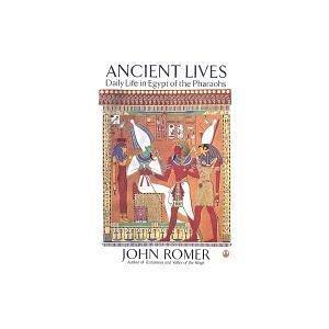 Ancient Lives: Daily Life in Egypt of the Pharaohs by John Romer, John Romer