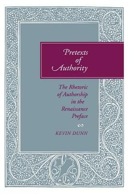 Pretexts of Authority: The Rhetoric of Authorship in the Renaissance Preface by Kevin Dunn
