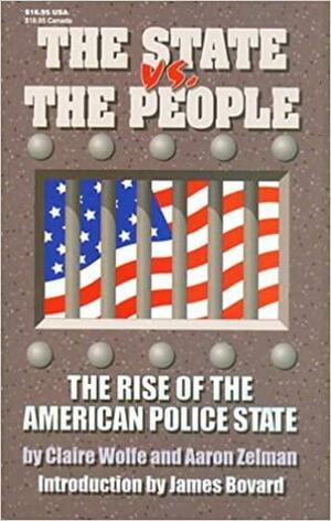 The State vs. the People: The Rise of the American Police State by Claire Wolfe, Aaron S. Zelman