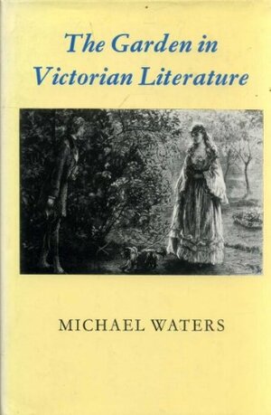 The Garden In Victorian Literature by Michael Waters
