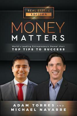 Money Matters: World's Leading Entrepreneurs Reveal Their Top Tips to Success (Vol.1 - Edition 5) by Michael Navarre, Adam Torres