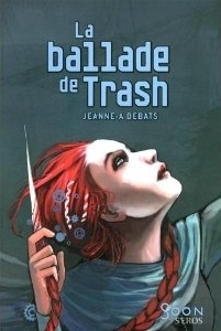La Ballade de Trash by Jeanne-A Debats