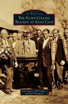 The Floyd Collins Tragedy at Sand Cave by Bill Napper, John Benton, Bob Thompson