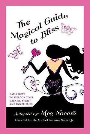 The Magical Guide to Bliss: Daily Keys to Unlock your Dreams, Spirit and Inner Bliss by Meg Nocero, Meg Nocero