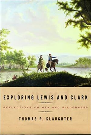 Exploring Lewis and Clark: Reflections on Men and Wilderness (Lewis & Clark Expedition) by Thomas P. Slaughter