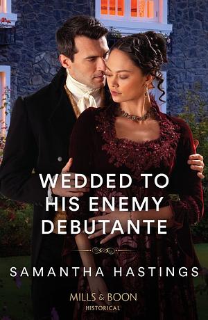 Wedded To His Enemy Debutante (Mills &amp; Boon Historical) by Samantha Hastings