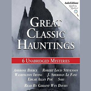 Great Classic Hauntings: Six Unabridged Stories by Robert Louis Stevenson, Washington Irving, Edgar Allan Poe, Ambrose Pierce, Saki, J. Sheridan Le Fanu