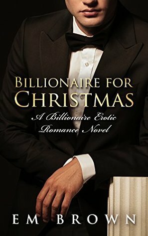 Billionaire for Christmas: An Erotic Billionaire Romance (Billionaire Holiday Book 1) by Em Brown