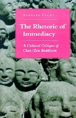 The Rhetoric of Immediacy: A Cultural Critique of Chan/Zen Buddhism by Bernard Faure