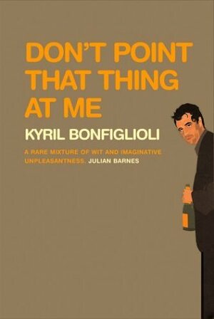 Don't Point that Thing at Me by Kyril Bonfiglioli