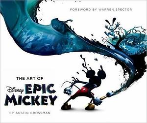 The Art of Epic Mickey by Austin Grossman