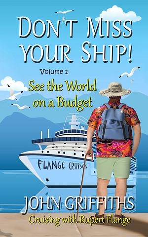 Don't Miss Your Ship!: See the World on a Budget by John Griffiths