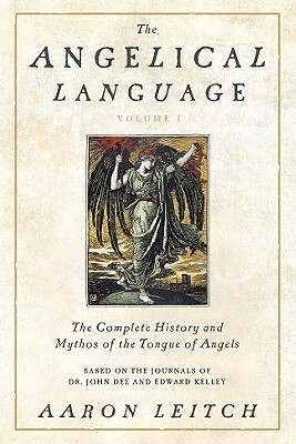 The Angelical Language, Volume I: The Complete History and Mythos of the Tongue of Angels by Aaron Leitch
