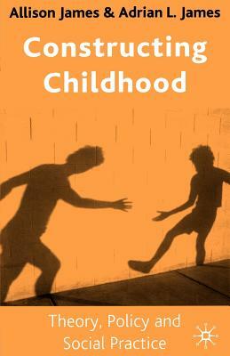 Constructing Childhood: Theory, Policy and Social Practice by A. James