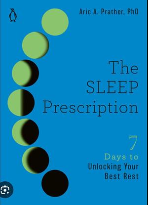 The Sleep Prescription: Seven Days to Unlocking Your Best Rest by Aric Prather