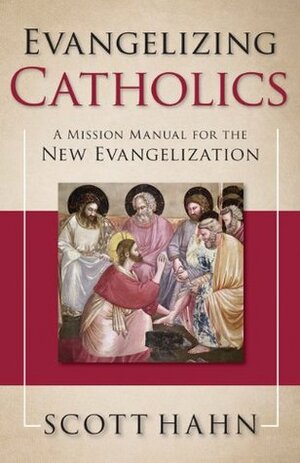 Evangelizing Catholics: A Mission Manual for the New Evangelization by Scott Hahn