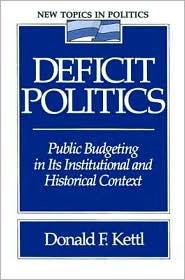 Deficit Politics: Public Budgeting In Its Institutional And Historical Context by Donald F. Kettl