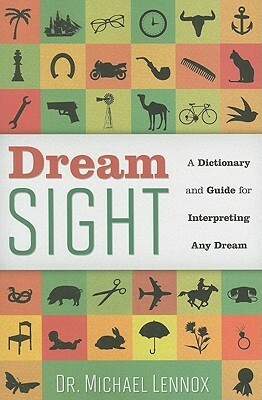 Dream Sight: A Dictionary and Guide for Interpreting Any Dream by Michael Lennox