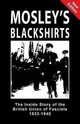 Mosley's Blackshirts: The Inside Story of the British Union of Fascists 1932-1940 by 