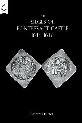 The Sieges of Pontefract Castle 1644-1648 by Richard Holmes