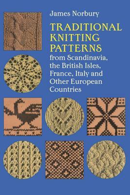 Traditional Knitting Patterns: From Scandinavia, the British Isles, France, Italy and Other European Countries by James Norbury