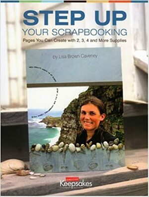 Step Up Your Scrapbooking by Creating Keepsakes, Lisa Brown-Caveney