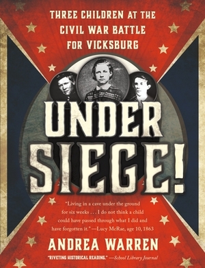 Under Siege!: Three Children at the Civil War Battle for Vicksburg by Andrea Warren