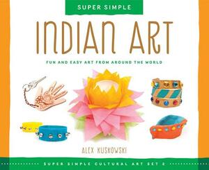 Indian Art: Fun and Easy Art from Around the World by Alex Kuskowski
