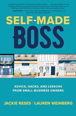 Self-Made Boss: Advice, Hacks, and Lessons from Small Business Owners by Lauren Weinberg, Jackie Reses