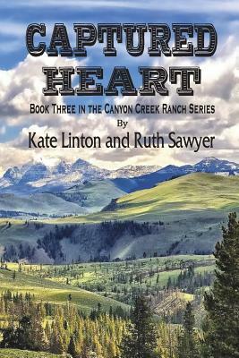 Captured Heart: Book Three in the Canyon Creek Ranch Series by Ruth Sawyer, Kate Linton