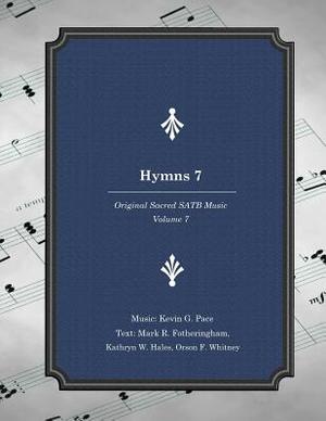 Hymns 7: Original Sacred SATB Music by Mark R. Fotheringham, Orson F. Whitney, Kathryn W. Hales