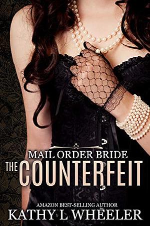 Mail Order Bride: The Counterfeit  by Kathy L Wheeler