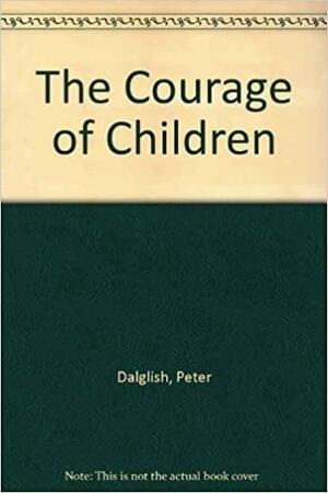 The Courage of Children by Peter Dalglish