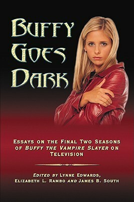 Buffy Goes Dark: Essays on the Final Two Seasons of Buffy the Vampire Slayer on Television by Lynne Y. Edwards, James B. South, Elizabeth L. Rambo