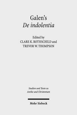 Galen's de Indolentia: Essays on a Newly Discovered Letter by Clare K. Rothschild