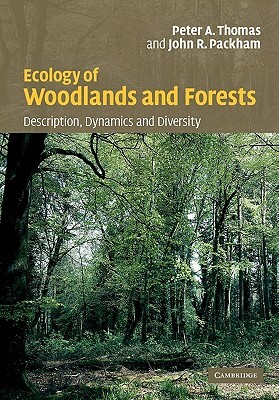 Ecology of Woodlands and Forests: Description, Dynamics and Diversity by John Packham, Peter Thomas