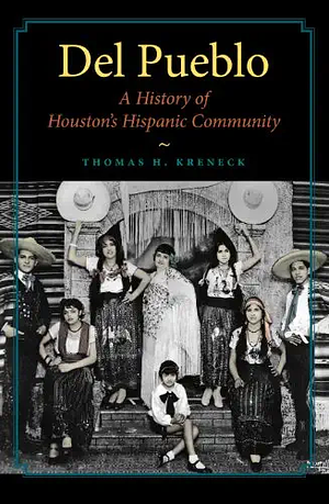 Del Pueblo: A History of Houston's Hispanic Community by Thomas H. Kreneck